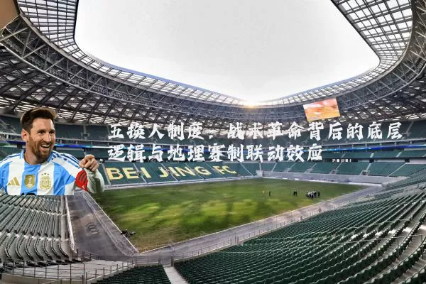 五换人制度:战术革命背后的底层逻辑与地理赛制联动效应