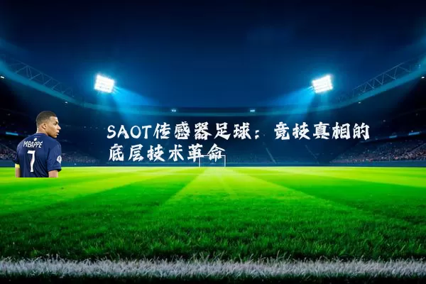 SAOT传感器足球:竞技真相的底层技术革命
