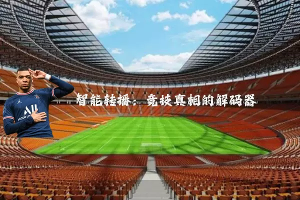 智能转播:竞技真相的解码器
