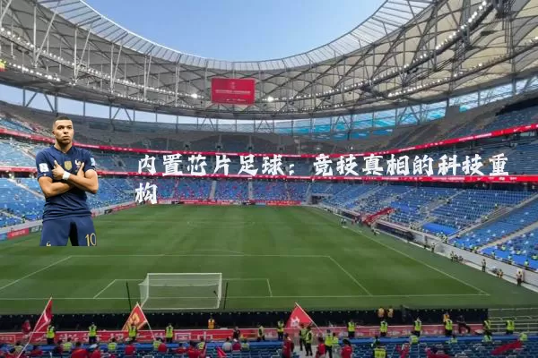 内置芯片足球:竞技真相的科技重构