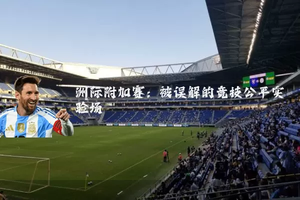 洲际附加赛:被误解的竞技公平实验场